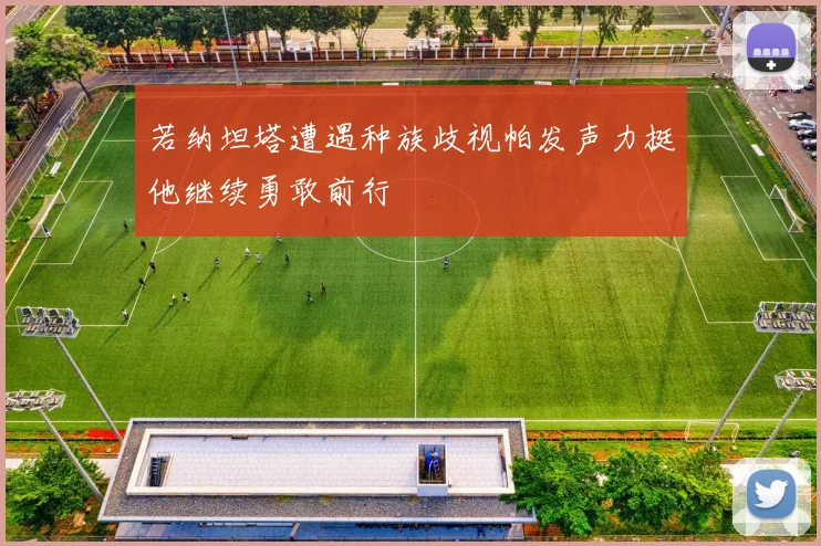 若纳坦塔遭遇种族歧视帕发声力挺他继续勇敢前行